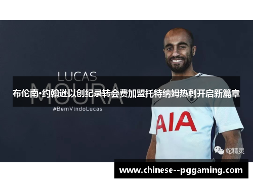 布伦南·约翰逊以创纪录转会费加盟托特纳姆热刺开启新篇章