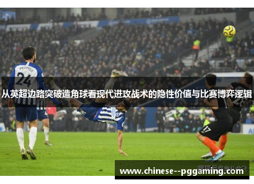 从英超边路突破造角球看现代进攻战术的隐性价值与比赛博弈逻辑 从英超边路突破造角球看现代进攻战术的隐性价值与比赛博弈逻辑